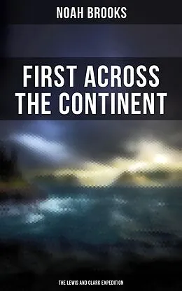 E-Book (epub) First Across the Continent: The Lewis and Clark Expedition von Noah Brooks