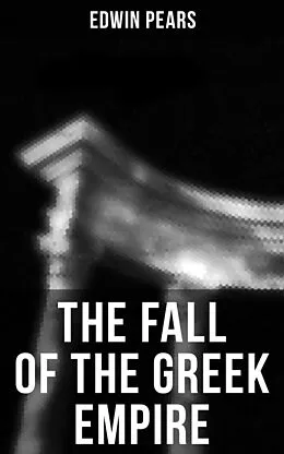 E-Book (epub) The Fall of the Greek Empire von Edwin Pears