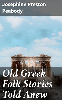 E-Book (epub) Old Greek Folk Stories Told Anew von Josephine Preston Peabody