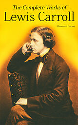 E-Book (epub) The Complete Works of Lewis Carroll (Illustrated Edition) von Lewis Carroll