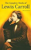 E-Book (epub) The Complete Works of Lewis Carroll (Illustrated Edition) von Lewis Carroll