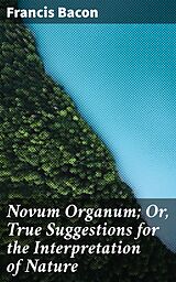 eBook (epub) Novum Organum; Or, True Suggestions for the Interpretation of Nature de Francis Bacon