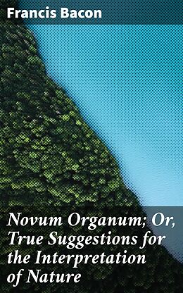 eBook (epub) Novum Organum; Or, True Suggestions for the Interpretation of Nature de Francis Bacon