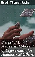 E-Book (epub) Sleight of Hand: A Practical Manual of Legerdemain for Amateurs &amp; Others von Edwin Thomas Sachs
