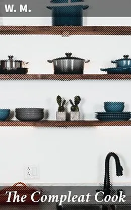 E-Book (epub) The Compleat Cook von W. M.