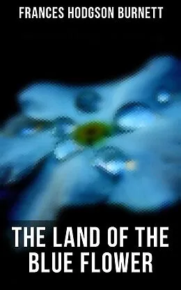 E-Book (epub) The Land of the Blue Flower von Frances Hodgson Burnett