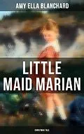 E-Book (epub) Little Maid Marian (Christmas Tale) von Amy Ella Blanchard