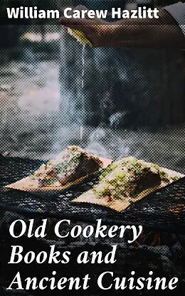 E-Book (epub) Old Cookery Books and Ancient Cuisine von William Carew Hazlitt