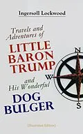 E-Book (epub) Travels and Adventures of Little Baron Trump and His Wonderful Dog Bulger (Illustrated Edition) von Ingersoll Lockwood
