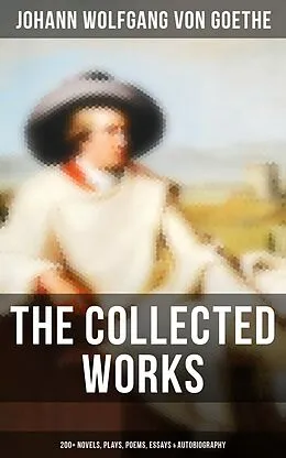 E-Book (epub) The Collected Works: 200+ Novels, Plays, Poems, Essays & Autobiography von Johann Wolfgang von Goethe