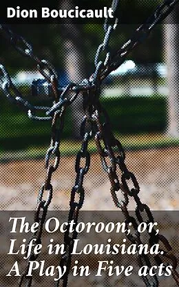E-Book (epub) The Octoroon; or, Life in Louisiana. A Play in Five acts von Dion Boucicault