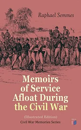 E-Book (epub) Memoirs of Service Afloat During the Civil War (Illustrated Edition) von Raphael Semmes