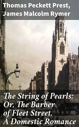 E-Book (epub) The String of Pearls; Or, The Barber of Fleet Street. A Domestic Romance von Thomas Peckett Prest, James Malcolm Rymer