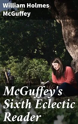 E-Book (epub) McGuffey's Sixth Eclectic Reader von William Holmes McGuffey
