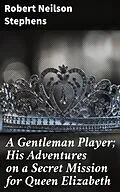 E-Book (epub) A Gentleman Player; His Adventures on a Secret Mission for Queen Elizabeth von Robert Neilson Stephens