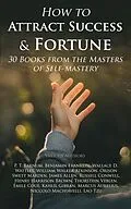 E-Book (epub) How to Attract Success & Fortune: 30 Books from the Masters of Self-mastery von P. T. Barnum, Benjamin Franklin, Wallace D. Wattles