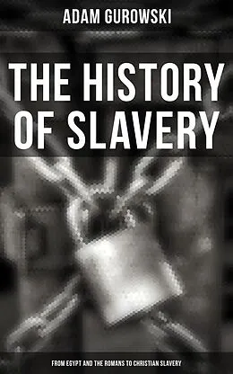 E-Book (epub) The History of Slavery: From Egypt and the Romans to Christian Slavery von Adam Gurowski