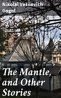 E-Book (epub) The Mantle, and Other Stories von Nikolai Vasilevich Gogol