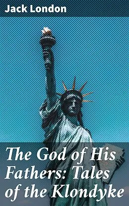 E-Book (epub) The God of His Fathers: Tales of the Klondyke von Jack London