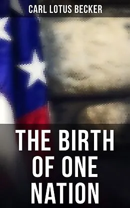 E-Book (epub) The Birth of One Nation von Carl Lotus Becker