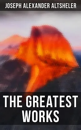 E-Book (epub) The Greatest Works of Joseph Alexander Altsheler von Joseph Alexander Altsheler