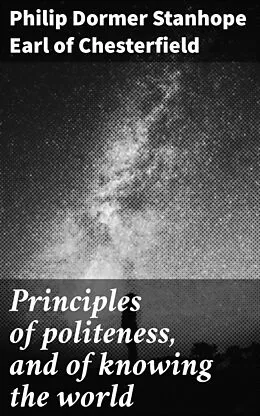 E-Book (epub) Principles of politeness, and of knowing the world von Philip Dormer Stanhope Earl of Chesterfield