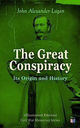 eBook (epub) The Great Conspiracy: Its Origin and History (Illustrated Edition) de John Alexander Logan