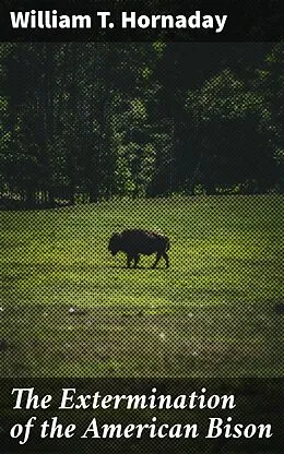 E-Book (epub) The Extermination of the American Bison von William T. Hornaday
