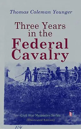 E-Book (epub) Three Years in the Federal Cavalry (Illustrated Edition) von Thomas Coleman Younger