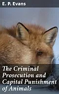 E-Book (epub) The Criminal Prosecution and Capital Punishment of Animals von E. P. Evans