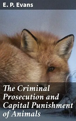 E-Book (epub) The Criminal Prosecution and Capital Punishment of Animals von E. P. Evans
