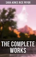 E-Book (epub) The Complete Works von Sara Agnes Rice Pryor