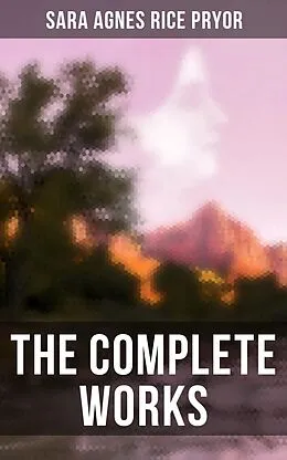 E-Book (epub) The Complete Works von Sara Agnes Rice Pryor
