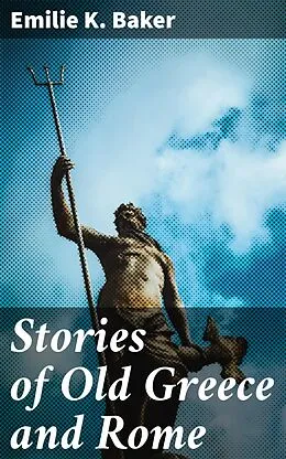 E-Book (epub) Stories of Old Greece and Rome von Emilie K. Baker
