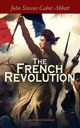 eBook (epub) The French Revolution (Illustrated Edition) de John Stevens Cabot Abbott