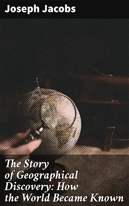 E-Book (epub) The Story of Geographical Discovery: How the World Became Known von Joseph Jacobs