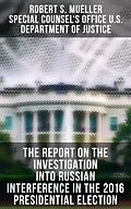 E-Book (epub) The Report On The Investigation Into Russian Interference In The 2016 Presidential Election von Robert S. Mueller, Special Counsel's Office U. S. Department of Justice