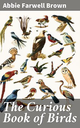 eBook (epub) The Curious Book of Birds de Abbie Farwell Brown