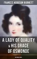 E-Book (epub) A Lady of Quality & His Grace of Osmonde (Historical Novel) von Frances Hodgson Burnett