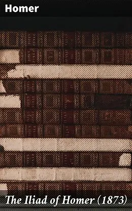 E-Book (epub) The Iliad of Homer (1873) von Homer