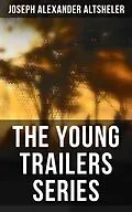 E-Book (epub) The Young Trailers Series von Joseph Alexander Altsheler