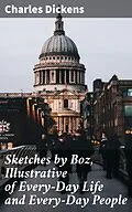 E-Book (epub) Sketches by Boz, Illustrative of Every-Day Life and Every-Day People von Charles Dickens