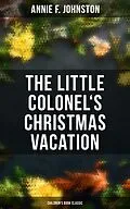E-Book (epub) The Little Colonel's Christmas Vacation (Children's Book Classic) von Annie F. Johnston