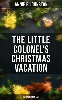 E-Book (epub) The Little Colonel's Christmas Vacation (Children's Book Classic) von Annie F. Johnston