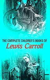 eBook (epub) The Complete Children's Books of Lewis Carroll (Illustrated Edition) de Lewis Carroll, Harry Furniss, Henry Holiday