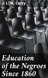 eBook (epub) Education of the Negroes Since 1860 de J. L. M. Curry