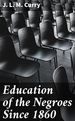 E-Book (epub) Education of the Negroes Since 1860 von J. L. M. Curry