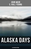 E-Book (epub) Alaska Days (Illustrated Edition) von John Muir, S. Hall Young