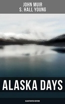 E-Book (epub) Alaska Days (Illustrated Edition) von John Muir, S. Hall Young
