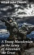 E-Book (epub) A Young Macedonian in the Army of Alexander the Great von Alfred John Church